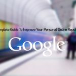 How To Improve Your Personal Online Reputation On Google – The Complete Guide