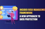 Insider Risk Management Framework: A New Approach to Data Protection Insider Risk Management Framework: A New Approach to Data Protection