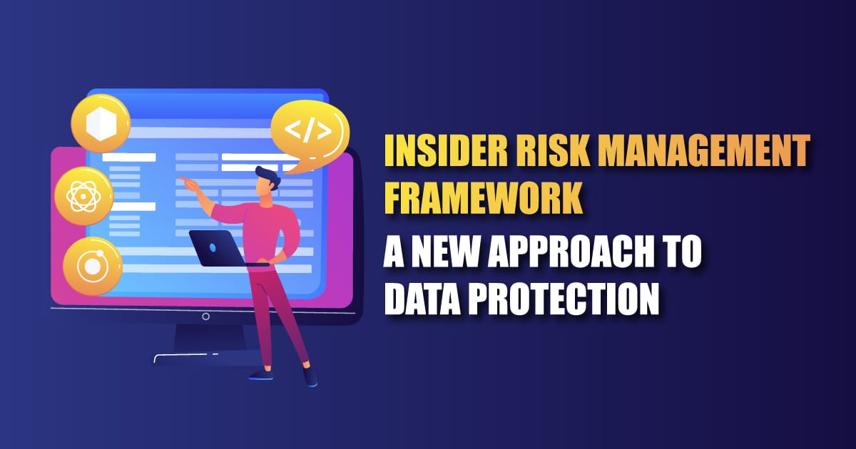  Insider Risk Management Framework: A New Approach to Data Protection