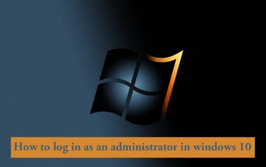 Simple ways to learn how to log in as an administrator in windows 10
