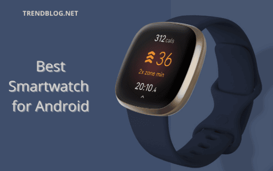 Best Smartwatch for Android in 2022 – Technology is the New Fashion
