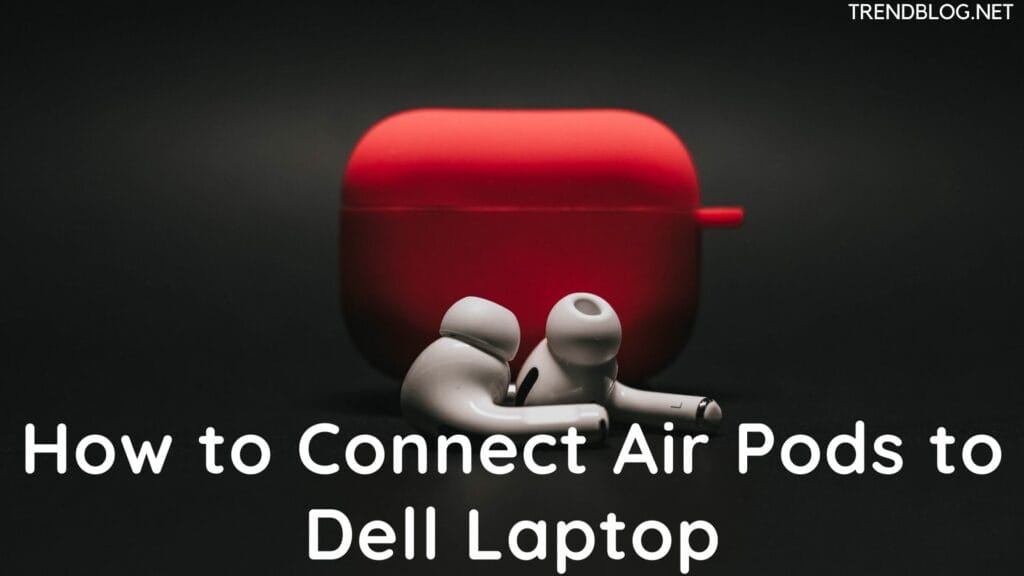How to Connect Air Pods to Dell Laptop