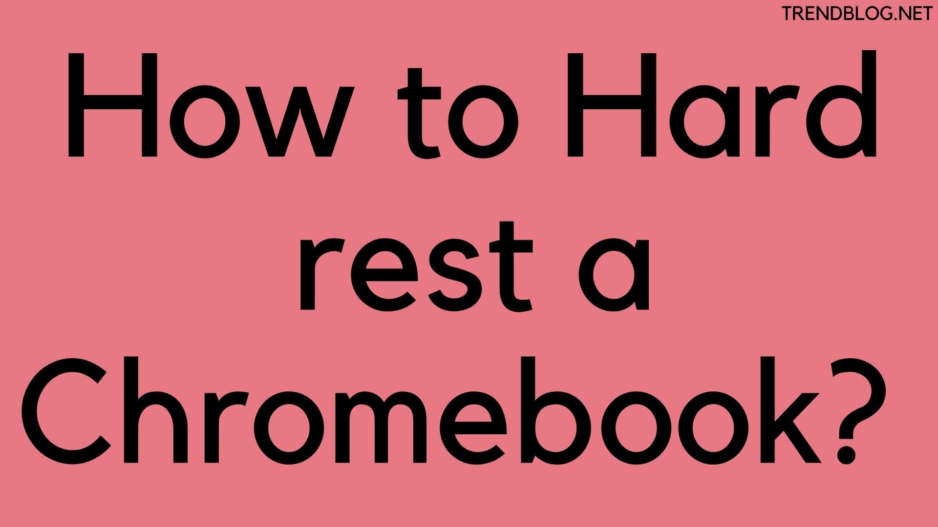 How to Hard rest a Chromebook? 