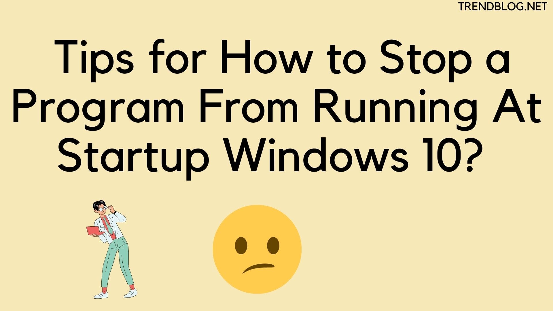 Other Tips for How to Stop a Program From Running At Startup Windows 10? 