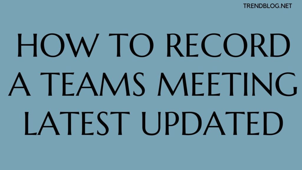 How to Record a Teams Meeting Latest Updated