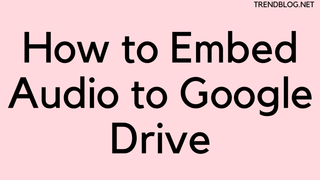 How to Embed Audio to Google Drive