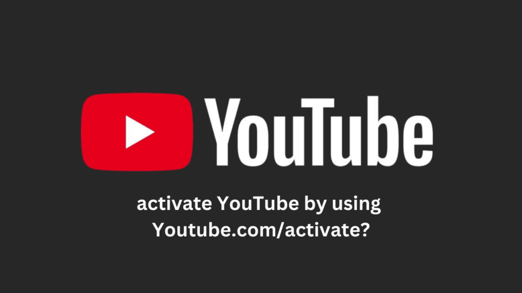 How to activate YouTube by using