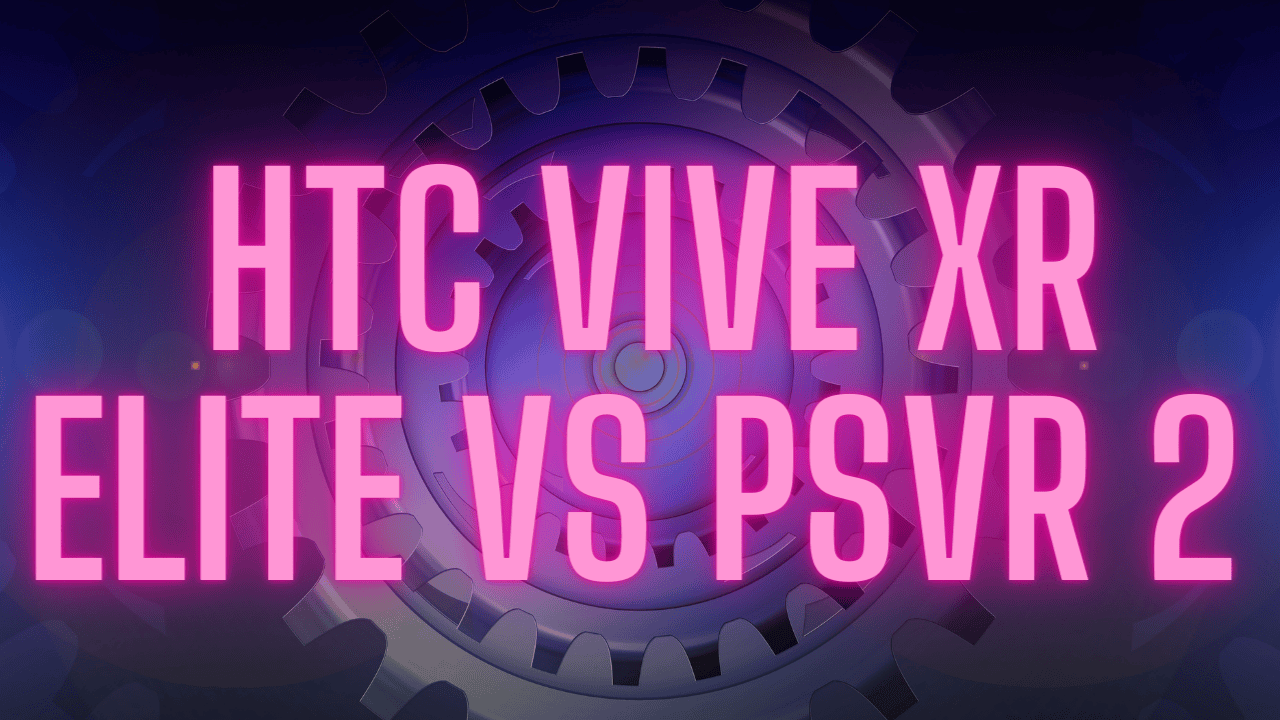 Vive XR Elite vs PSVR 2:- Release Date, Pricing, and Specification 