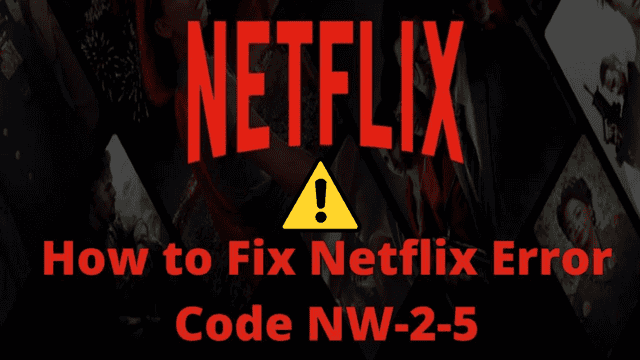 How to fix Netflix Error Code NW-2-5? 