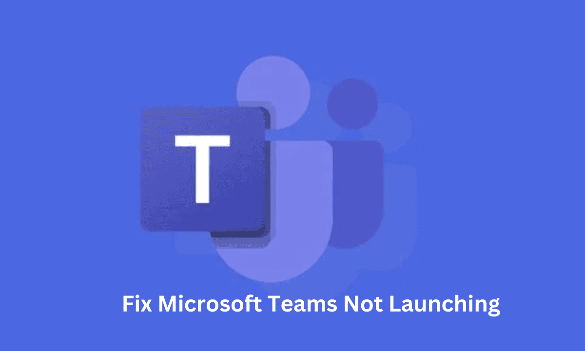 Fix Microsoft Teams Not Launching