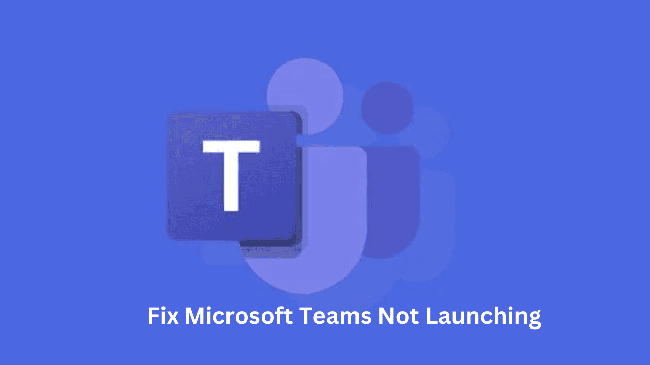  Different Ways to Fix Microsoft Teams Not Launching!
