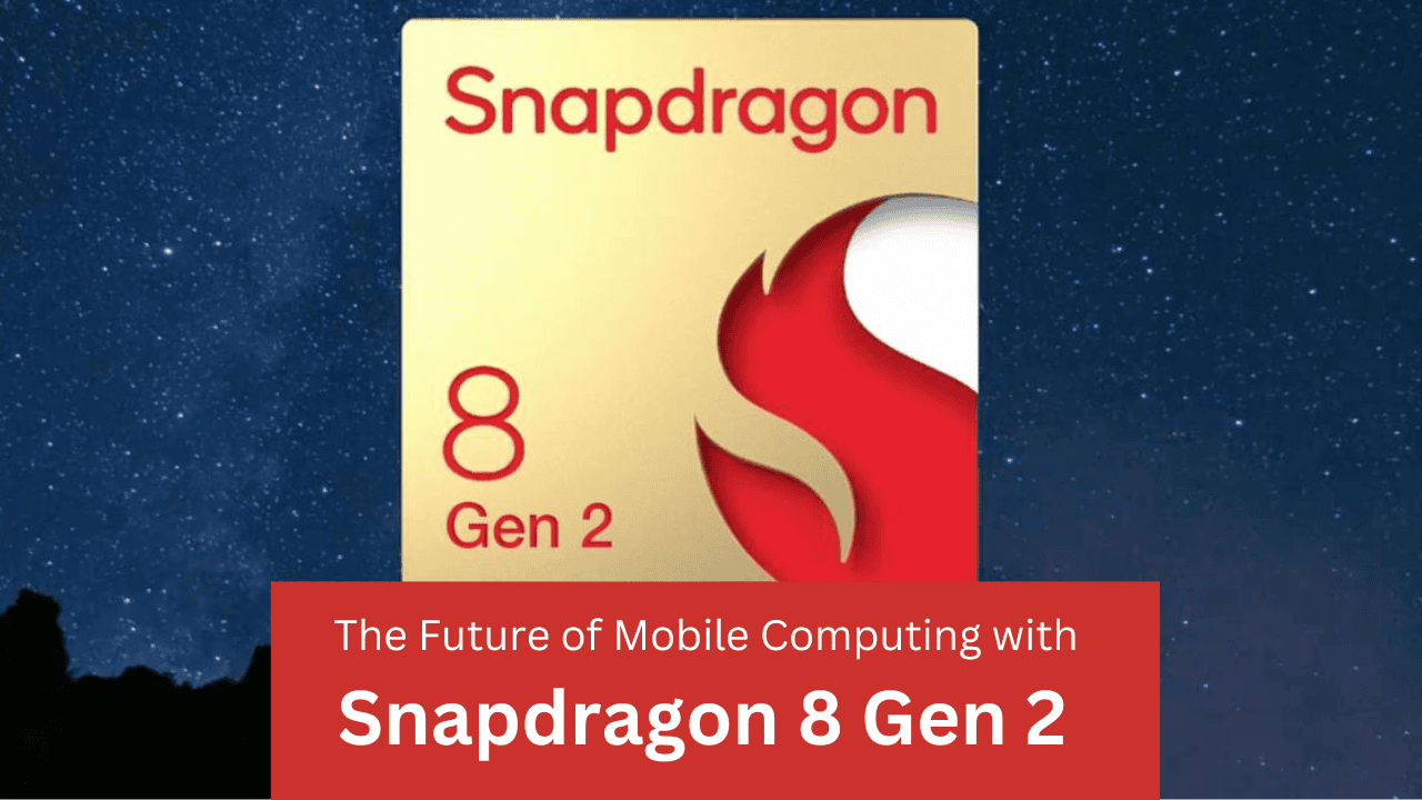  Qualcomm Snapdragon 8 Gen 2: The Future of Mobile Computing with Snapdragon 8 Gen 2
